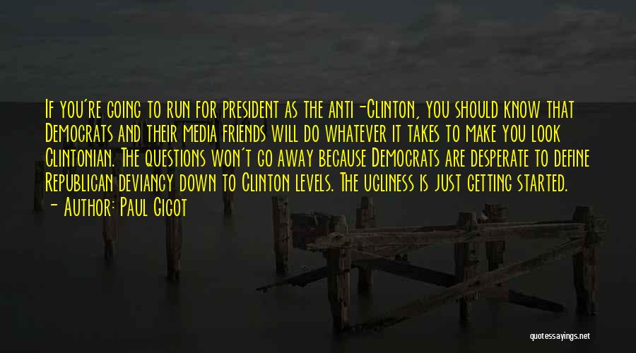 Paul Gigot Quotes: If You're Going To Run For President As The Anti-clinton, You Should Know That Democrats And Their Media Friends Will