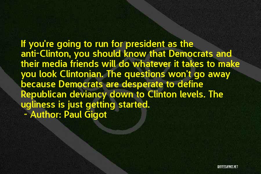 Paul Gigot Quotes: If You're Going To Run For President As The Anti-clinton, You Should Know That Democrats And Their Media Friends Will