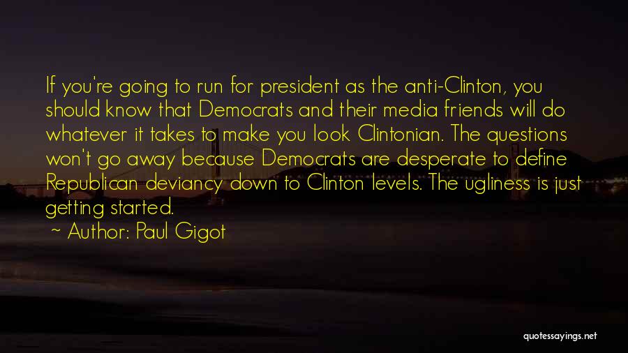 Paul Gigot Quotes: If You're Going To Run For President As The Anti-clinton, You Should Know That Democrats And Their Media Friends Will