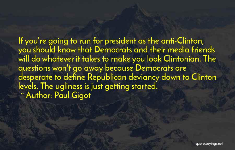 Paul Gigot Quotes: If You're Going To Run For President As The Anti-clinton, You Should Know That Democrats And Their Media Friends Will