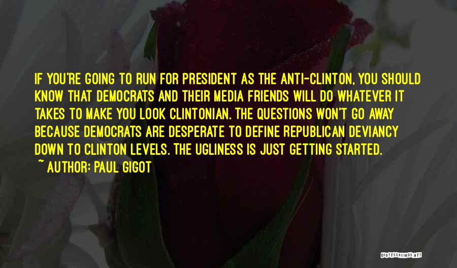 Paul Gigot Quotes: If You're Going To Run For President As The Anti-clinton, You Should Know That Democrats And Their Media Friends Will