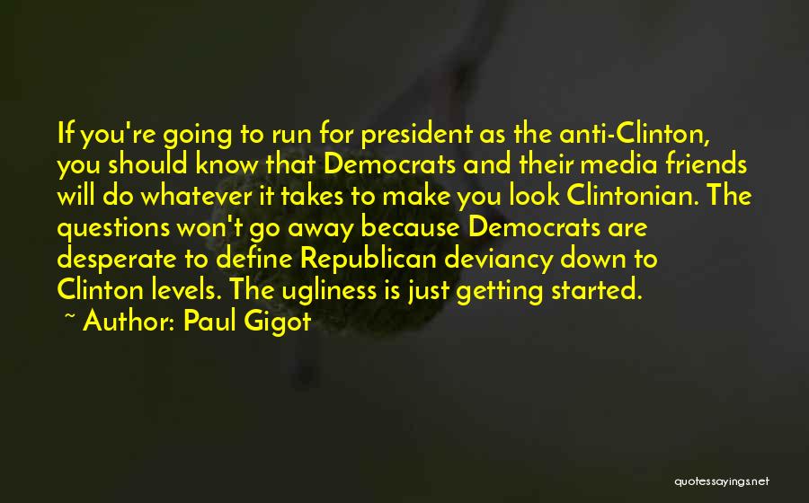 Paul Gigot Quotes: If You're Going To Run For President As The Anti-clinton, You Should Know That Democrats And Their Media Friends Will