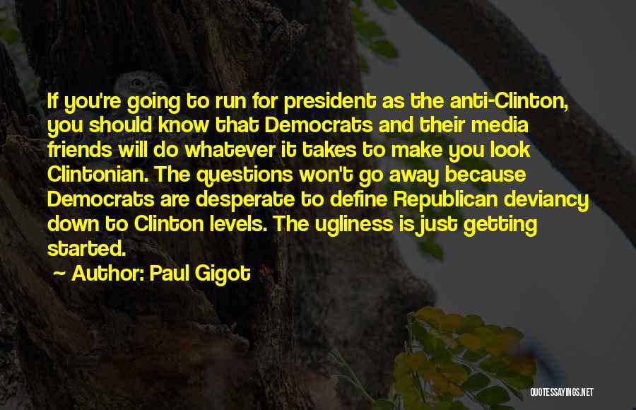 Paul Gigot Quotes: If You're Going To Run For President As The Anti-clinton, You Should Know That Democrats And Their Media Friends Will