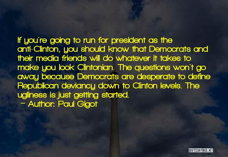 Paul Gigot Quotes: If You're Going To Run For President As The Anti-clinton, You Should Know That Democrats And Their Media Friends Will