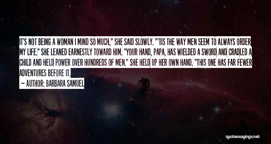 Barbara Samuel Quotes: It's Not Being A Woman I Mind So Much, She Said Slowly. 'tis The Way Men Seem To Always Order