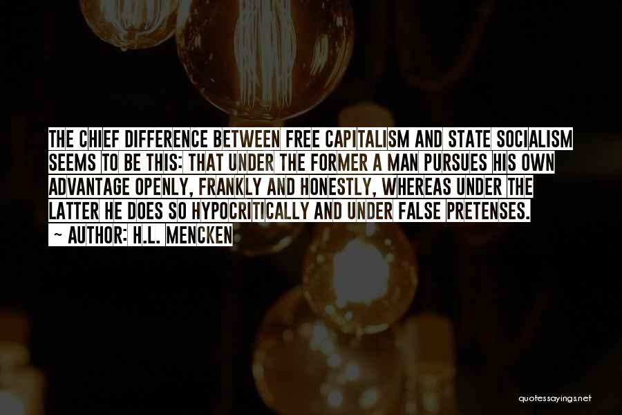 H.L. Mencken Quotes: The Chief Difference Between Free Capitalism And State Socialism Seems To Be This: That Under The Former A Man Pursues