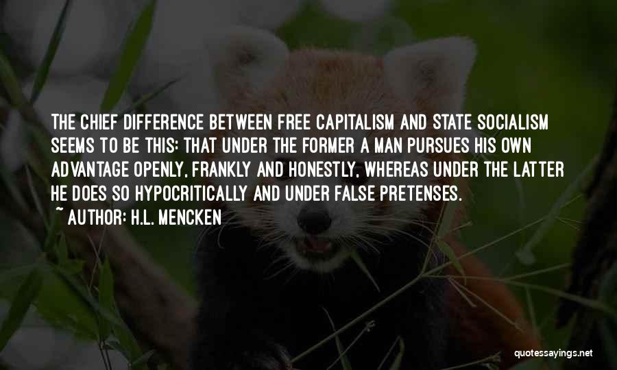H.L. Mencken Quotes: The Chief Difference Between Free Capitalism And State Socialism Seems To Be This: That Under The Former A Man Pursues