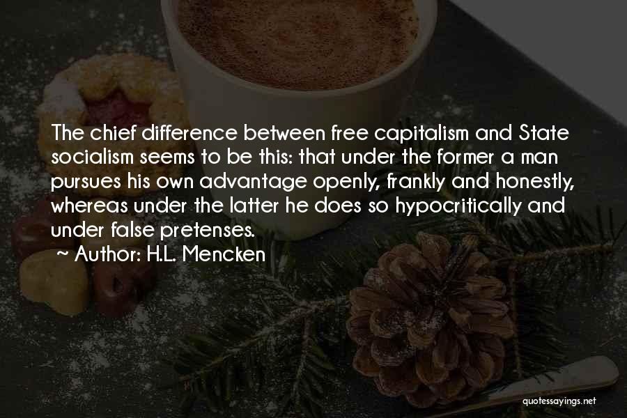 H.L. Mencken Quotes: The Chief Difference Between Free Capitalism And State Socialism Seems To Be This: That Under The Former A Man Pursues