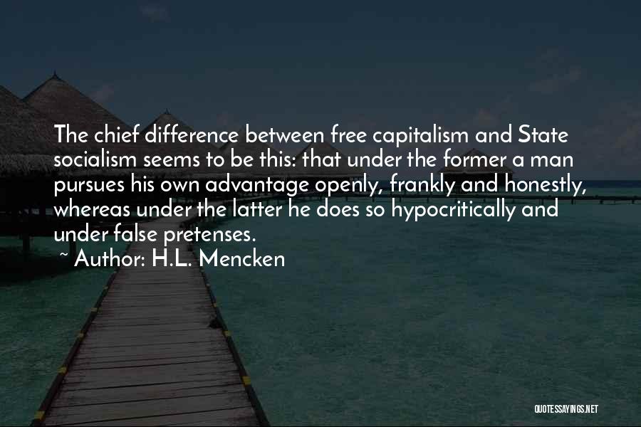 H.L. Mencken Quotes: The Chief Difference Between Free Capitalism And State Socialism Seems To Be This: That Under The Former A Man Pursues