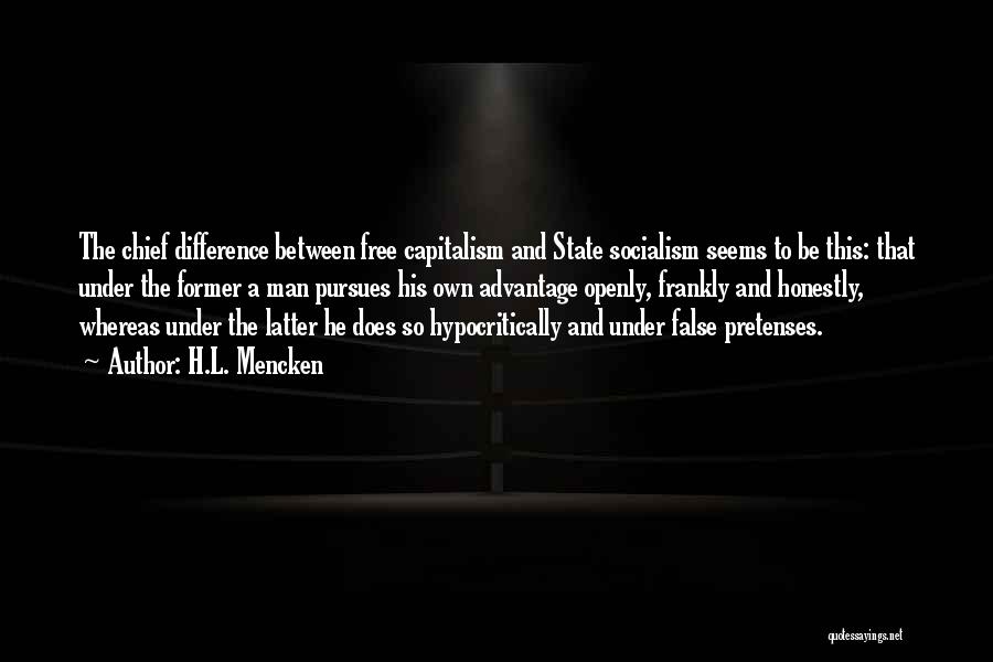 H.L. Mencken Quotes: The Chief Difference Between Free Capitalism And State Socialism Seems To Be This: That Under The Former A Man Pursues