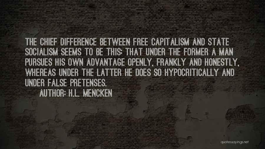 H.L. Mencken Quotes: The Chief Difference Between Free Capitalism And State Socialism Seems To Be This: That Under The Former A Man Pursues