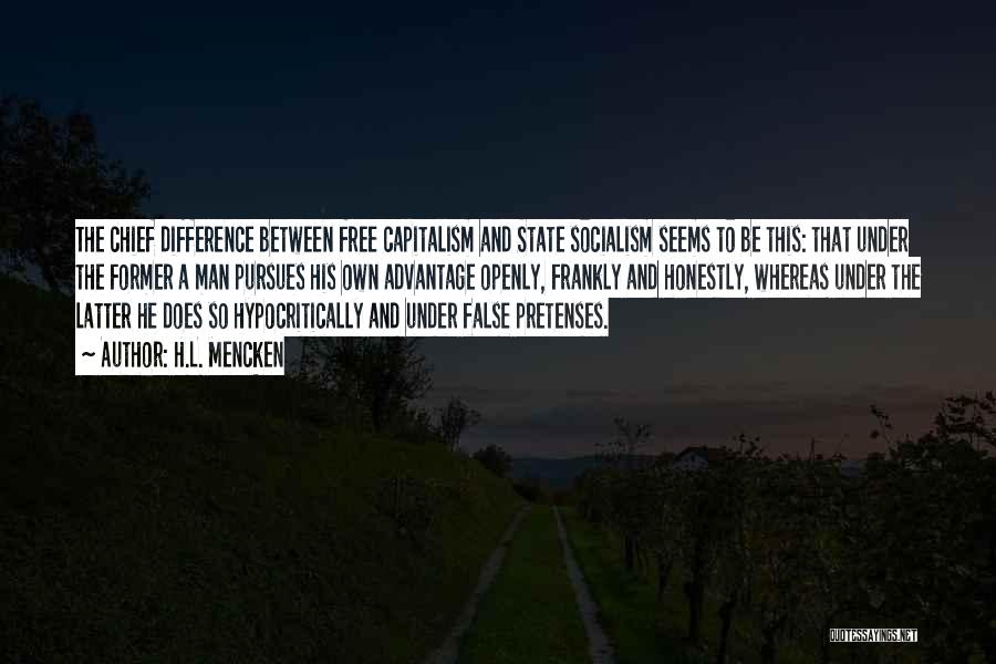 H.L. Mencken Quotes: The Chief Difference Between Free Capitalism And State Socialism Seems To Be This: That Under The Former A Man Pursues