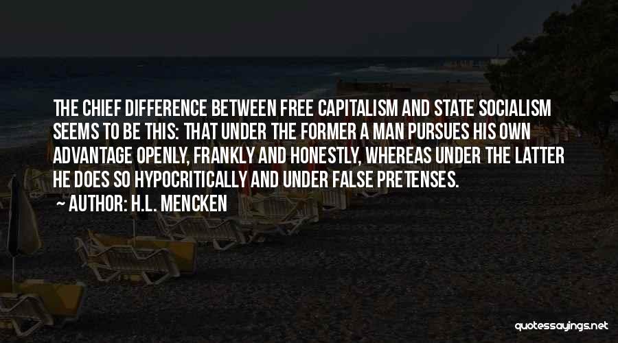 H.L. Mencken Quotes: The Chief Difference Between Free Capitalism And State Socialism Seems To Be This: That Under The Former A Man Pursues