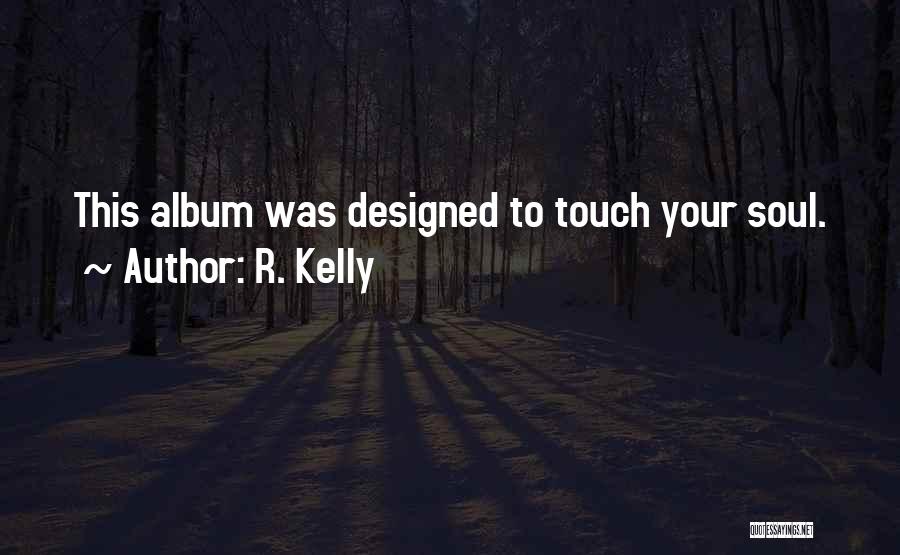 R. Kelly Quotes: This Album Was Designed To Touch Your Soul.