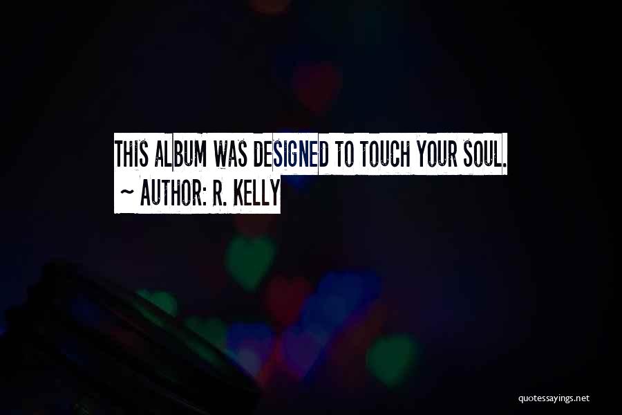 R. Kelly Quotes: This Album Was Designed To Touch Your Soul.