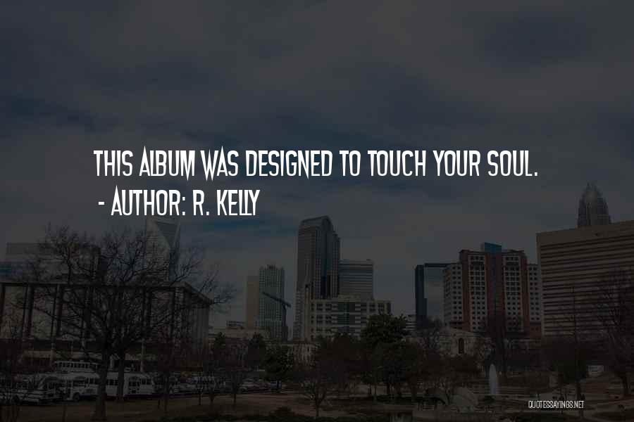 R. Kelly Quotes: This Album Was Designed To Touch Your Soul.