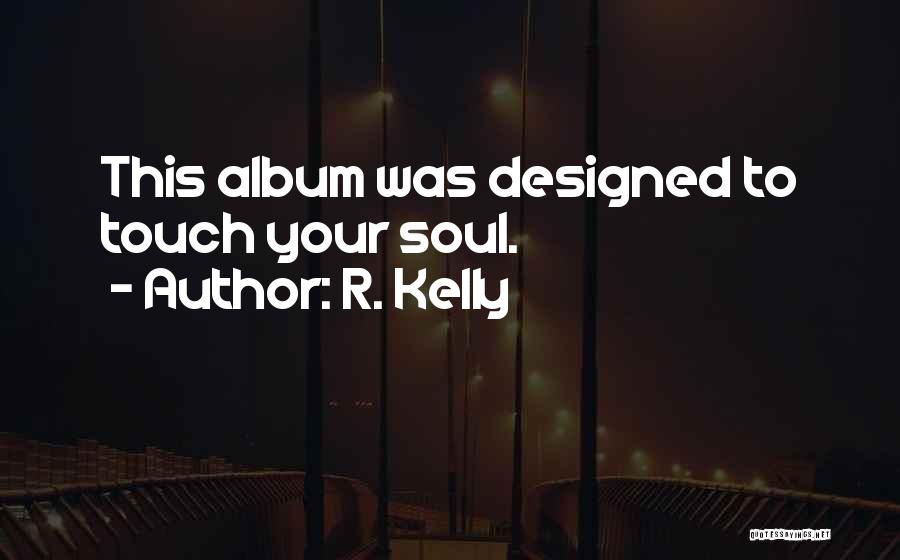 R. Kelly Quotes: This Album Was Designed To Touch Your Soul.