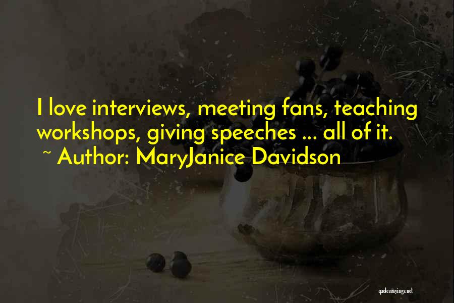 MaryJanice Davidson Quotes: I Love Interviews, Meeting Fans, Teaching Workshops, Giving Speeches ... All Of It.