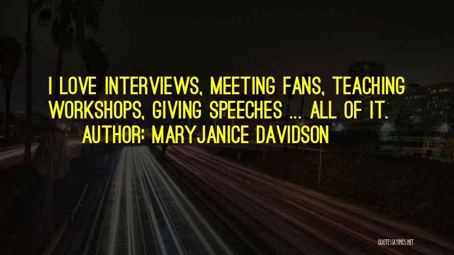 MaryJanice Davidson Quotes: I Love Interviews, Meeting Fans, Teaching Workshops, Giving Speeches ... All Of It.