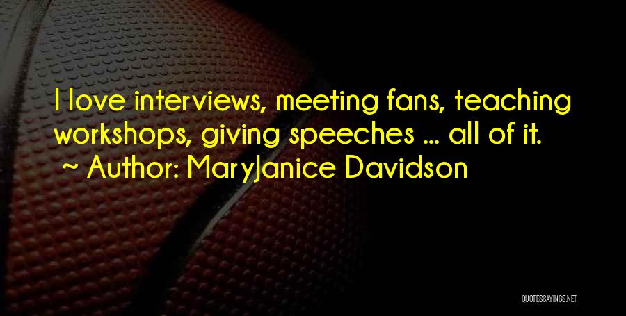 MaryJanice Davidson Quotes: I Love Interviews, Meeting Fans, Teaching Workshops, Giving Speeches ... All Of It.