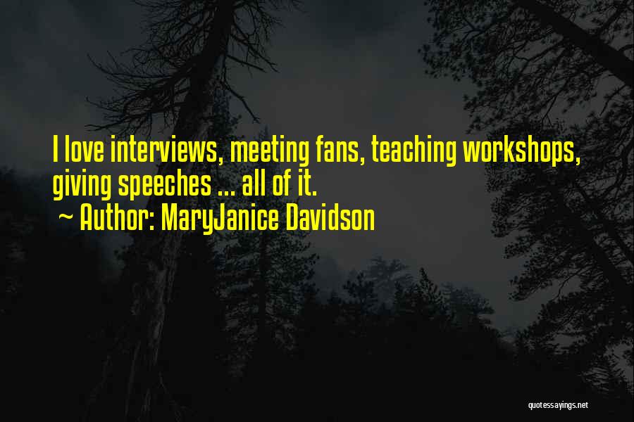 MaryJanice Davidson Quotes: I Love Interviews, Meeting Fans, Teaching Workshops, Giving Speeches ... All Of It.