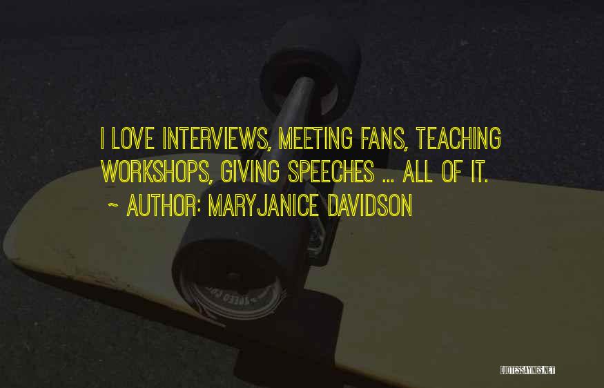 MaryJanice Davidson Quotes: I Love Interviews, Meeting Fans, Teaching Workshops, Giving Speeches ... All Of It.