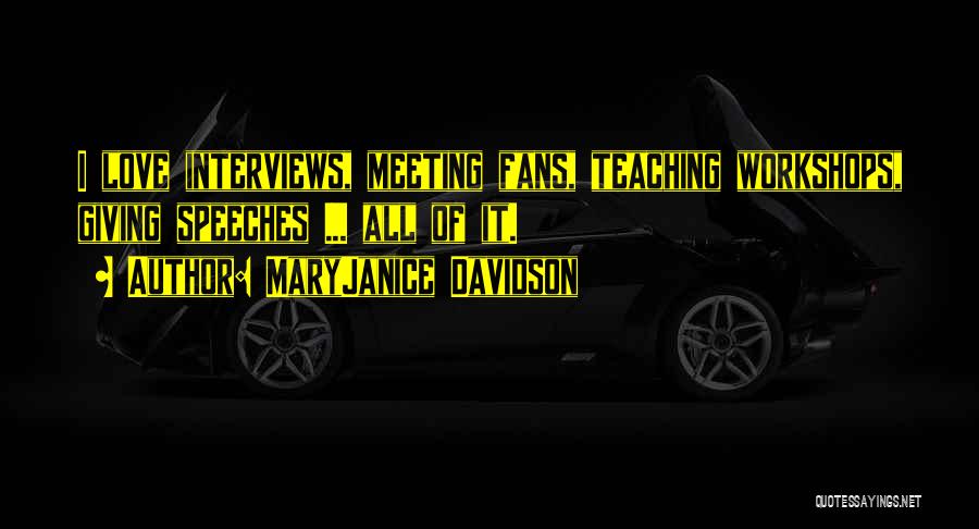 MaryJanice Davidson Quotes: I Love Interviews, Meeting Fans, Teaching Workshops, Giving Speeches ... All Of It.