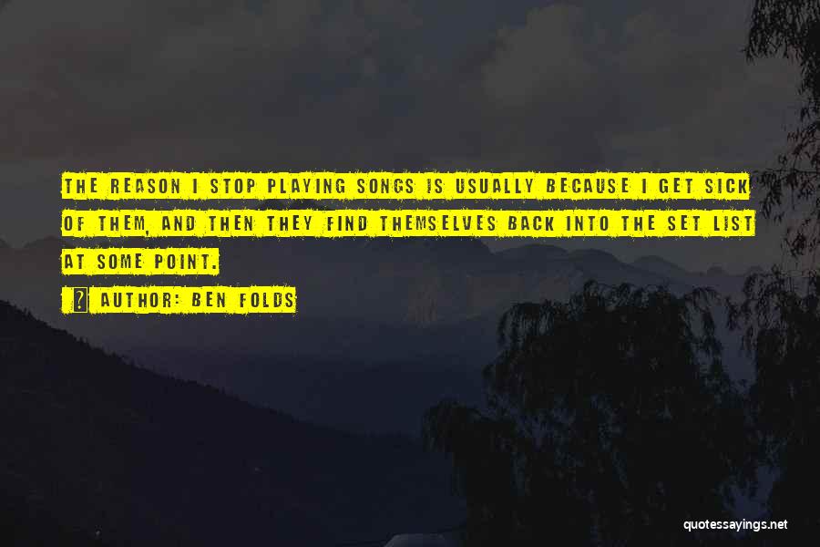 Ben Folds Quotes: The Reason I Stop Playing Songs Is Usually Because I Get Sick Of Them, And Then They Find Themselves Back
