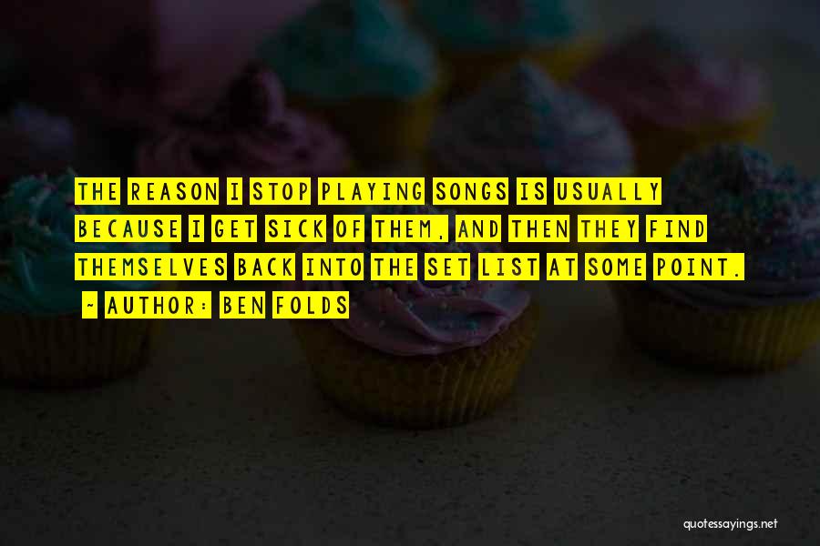 Ben Folds Quotes: The Reason I Stop Playing Songs Is Usually Because I Get Sick Of Them, And Then They Find Themselves Back