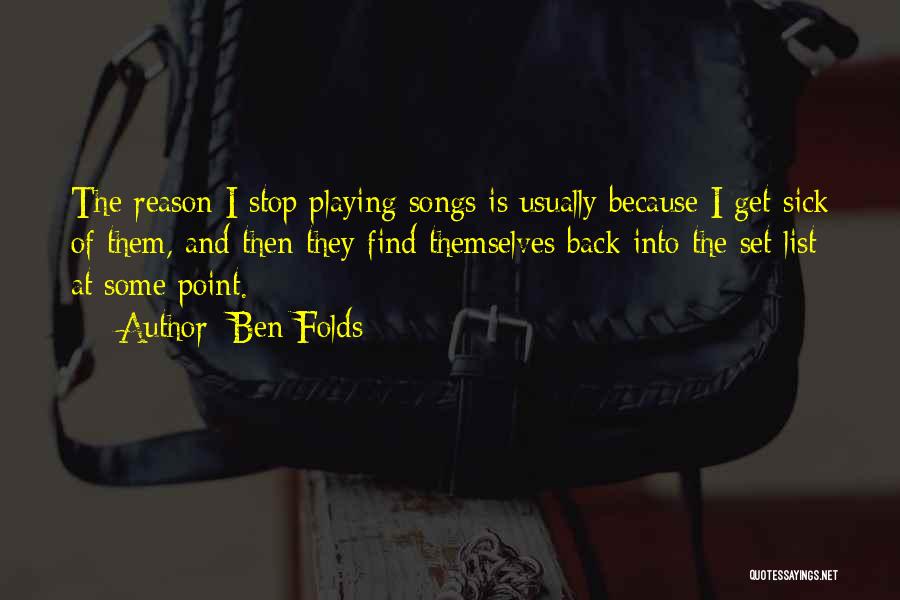 Ben Folds Quotes: The Reason I Stop Playing Songs Is Usually Because I Get Sick Of Them, And Then They Find Themselves Back