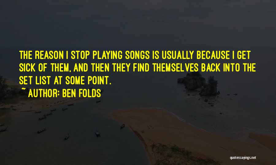 Ben Folds Quotes: The Reason I Stop Playing Songs Is Usually Because I Get Sick Of Them, And Then They Find Themselves Back