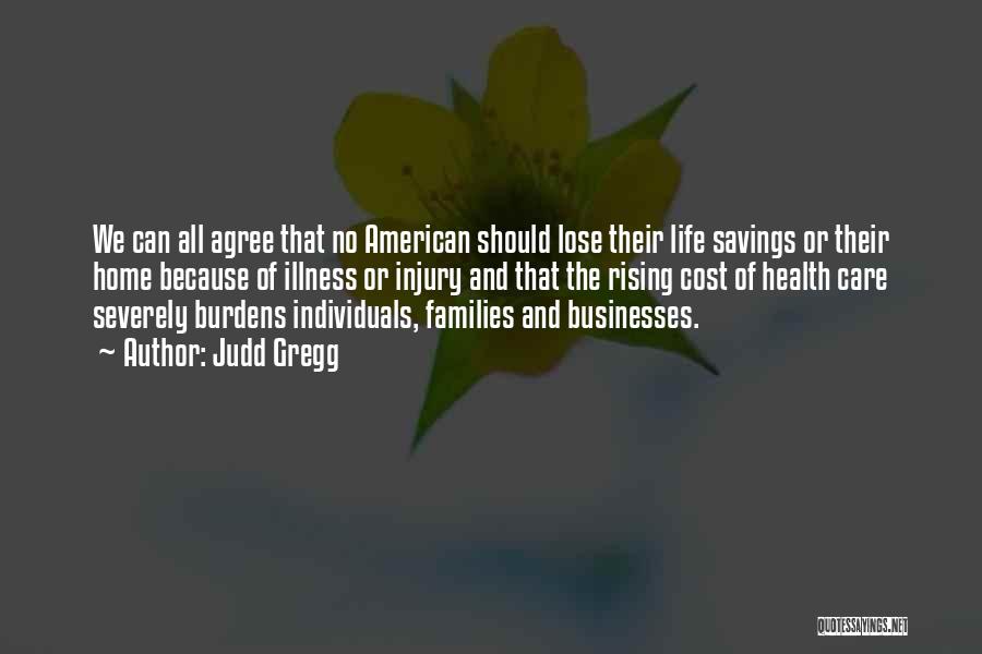 Judd Gregg Quotes: We Can All Agree That No American Should Lose Their Life Savings Or Their Home Because Of Illness Or Injury