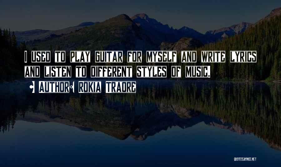 Rokia Traore Quotes: I Used To Play Guitar For Myself And Write Lyrics And Listen To Different Styles Of Music.