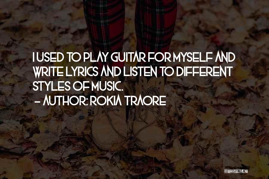 Rokia Traore Quotes: I Used To Play Guitar For Myself And Write Lyrics And Listen To Different Styles Of Music.