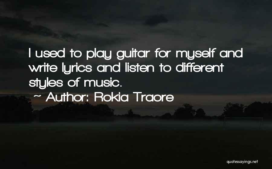 Rokia Traore Quotes: I Used To Play Guitar For Myself And Write Lyrics And Listen To Different Styles Of Music.