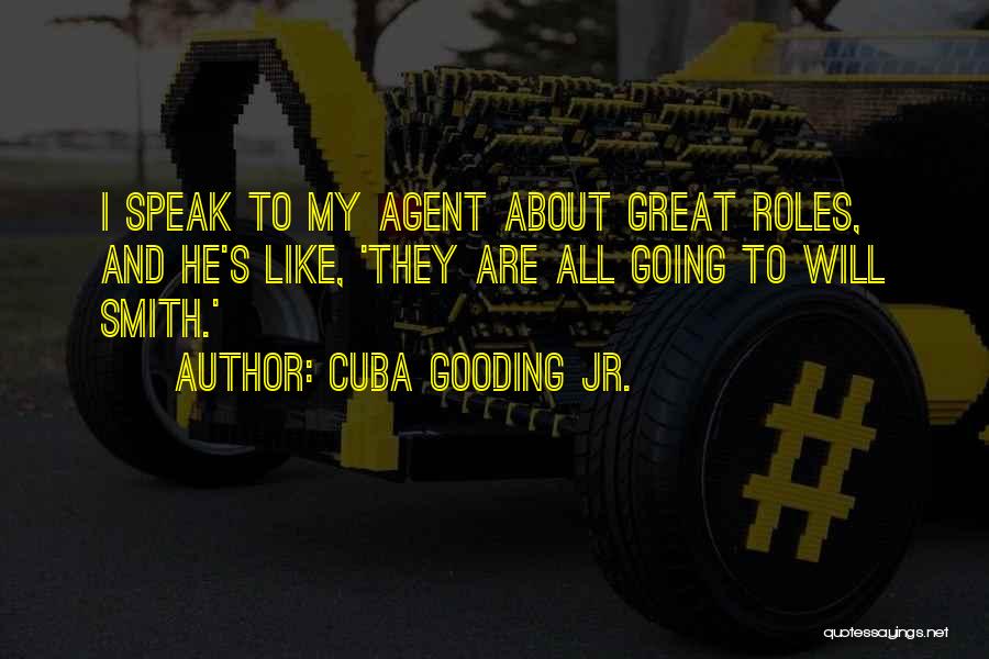 Cuba Gooding Jr. Quotes: I Speak To My Agent About Great Roles, And He's Like, 'they Are All Going To Will Smith.'