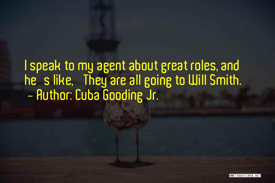 Cuba Gooding Jr. Quotes: I Speak To My Agent About Great Roles, And He's Like, 'they Are All Going To Will Smith.'