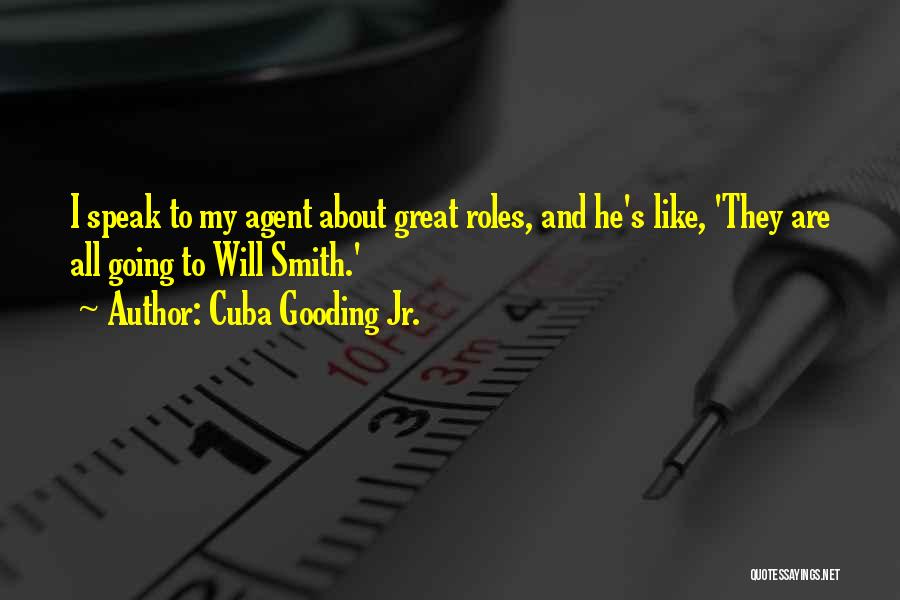 Cuba Gooding Jr. Quotes: I Speak To My Agent About Great Roles, And He's Like, 'they Are All Going To Will Smith.'