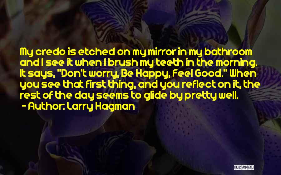 Larry Hagman Quotes: My Credo Is Etched On My Mirror In My Bathroom And I See It When I Brush My Teeth In
