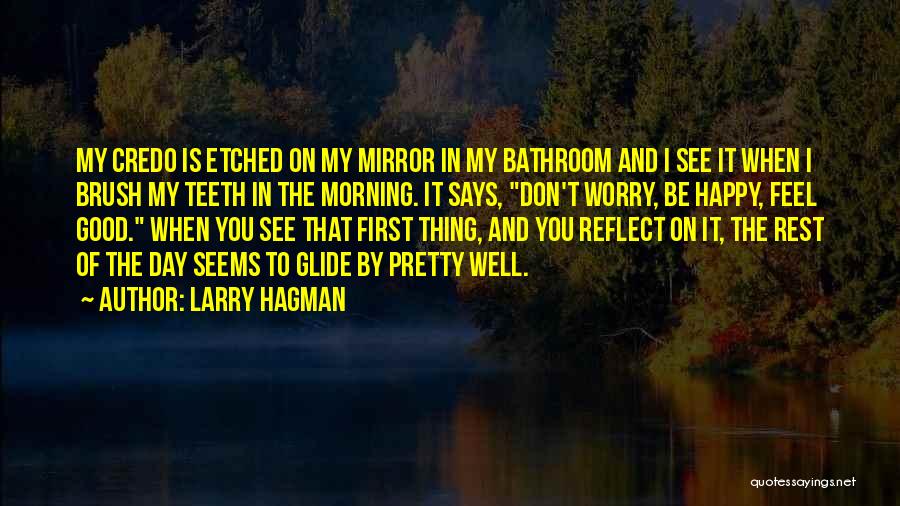 Larry Hagman Quotes: My Credo Is Etched On My Mirror In My Bathroom And I See It When I Brush My Teeth In