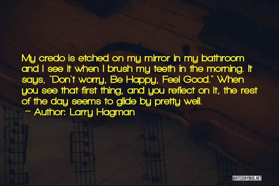 Larry Hagman Quotes: My Credo Is Etched On My Mirror In My Bathroom And I See It When I Brush My Teeth In