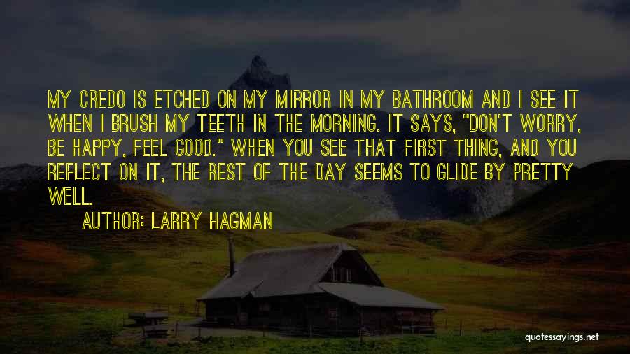 Larry Hagman Quotes: My Credo Is Etched On My Mirror In My Bathroom And I See It When I Brush My Teeth In