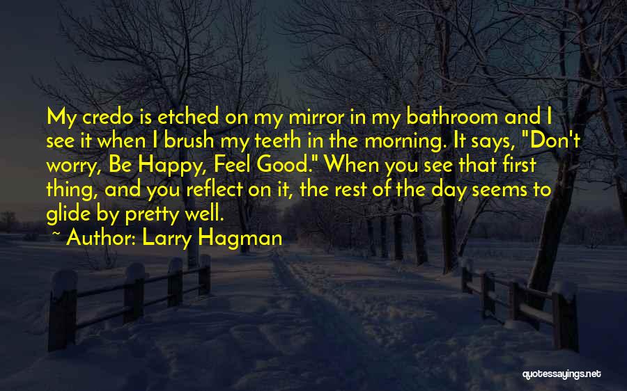 Larry Hagman Quotes: My Credo Is Etched On My Mirror In My Bathroom And I See It When I Brush My Teeth In