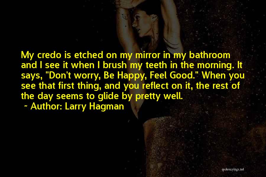 Larry Hagman Quotes: My Credo Is Etched On My Mirror In My Bathroom And I See It When I Brush My Teeth In