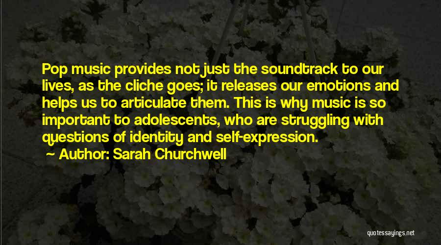 Sarah Churchwell Quotes: Pop Music Provides Not Just The Soundtrack To Our Lives, As The Cliche Goes; It Releases Our Emotions And Helps