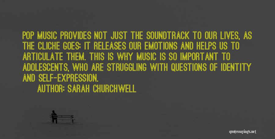 Sarah Churchwell Quotes: Pop Music Provides Not Just The Soundtrack To Our Lives, As The Cliche Goes; It Releases Our Emotions And Helps