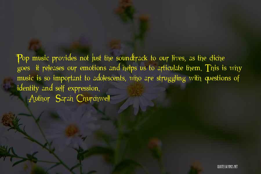 Sarah Churchwell Quotes: Pop Music Provides Not Just The Soundtrack To Our Lives, As The Cliche Goes; It Releases Our Emotions And Helps