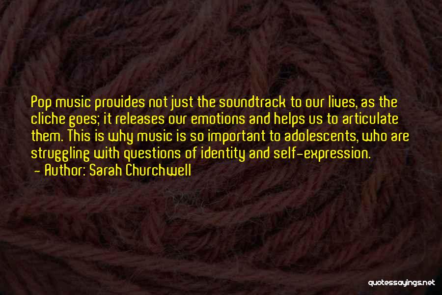 Sarah Churchwell Quotes: Pop Music Provides Not Just The Soundtrack To Our Lives, As The Cliche Goes; It Releases Our Emotions And Helps