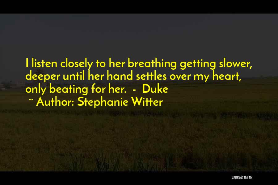 Stephanie Witter Quotes: I Listen Closely To Her Breathing Getting Slower, Deeper Until Her Hand Settles Over My Heart, Only Beating For Her.