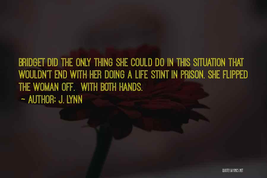 J. Lynn Quotes: Bridget Did The Only Thing She Could Do In This Situation That Wouldn't End With Her Doing A Life Stint